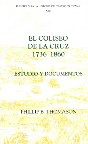 El Coliseo de la Cruz: 1736-1860 : Estudio y documentos (Fuentes para la historia del Teatro en Espana)