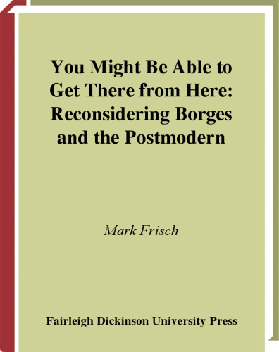 You Might Be Able To Get There From Here: Reconsidering Borges And The Postmodern