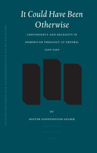 It Could Have Been Otherwise: Contingency and Necessity in Dominican Theology at Oxford, 1300-1350 (Studien und Texte zur Geistesgeschichte des Mittelalters) ... Zur Geistesgeschichte Des Mittelalters)