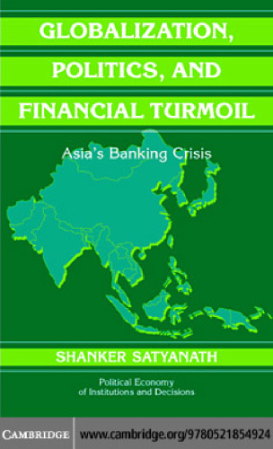 Globalization, Politics, and Financial Turmoil: Asia's Banking Crisis (Political Economy of Institutions and Decisions)
