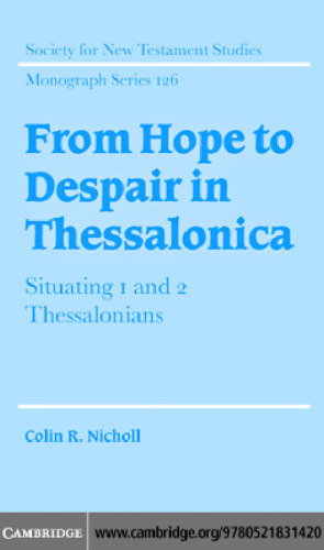 From Hope to Despair in Thessalonica: Situating 1 and 2 Thessalonians (Society for New Testament Studies Monograph Series)