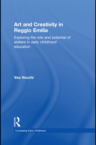 Art and Creativity in Reggio Emilia: Exploring the Role and Potential of Ateliers in Early Childhood Education (Contesting Early Childhood)