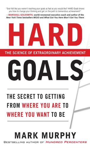 Hard Goals : The Secret to Getting from Where You Are to Where You Want to Be