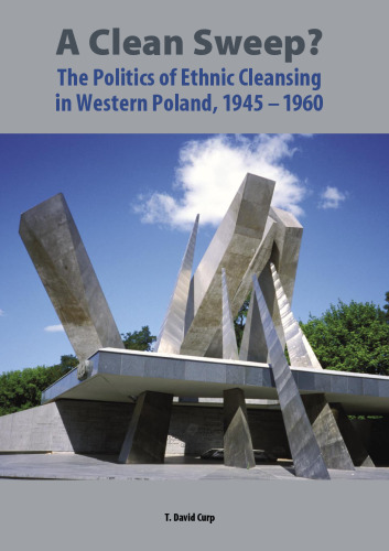A Clean Sweep?: The Politics of Ethnic Cleansing in Western Poland, 1945-1960 (Rochester Studies in Central Europe)