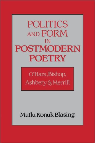 Politics and Form in Postmodern Poetry: O’Hara, Bishop, Ashbery, and Merrill