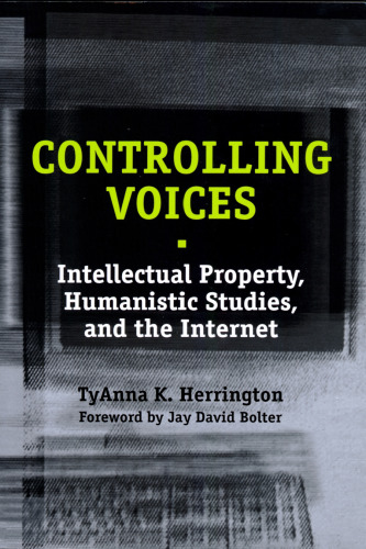 Controlling Voices: Intellectual Property, Humanistic Studies, and the Internet