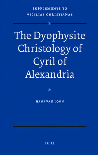 The Dyophysite Christology of Cyril of Alexandria (Supplements to Vigiliae Christianae)