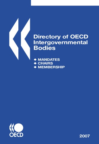 Directory of OECD Intergovernmental Bodies: Mandates, Chairs, Membership - 2007 Edition
