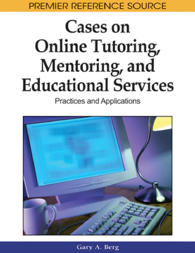 Cases on Online Tutoring, Mentoring, and Educational Services: Practices and Applications (Premier Reference Source)