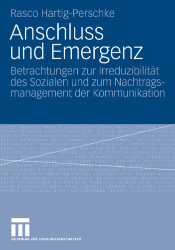 Anschluss und Emergenz: Betrachtungen zur Irreduzibilitat des Sozialen und zum Nachtragsmanagement der Kommunikation