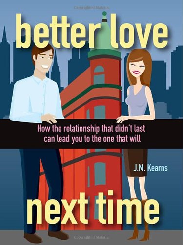 Better Love Next Time: How the Relationship that Didn't Last Can Lead You to the One that Will