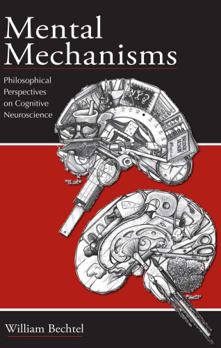 Mental Mechanisms: Philosophical Perspectives on Cognitive Neuroscience