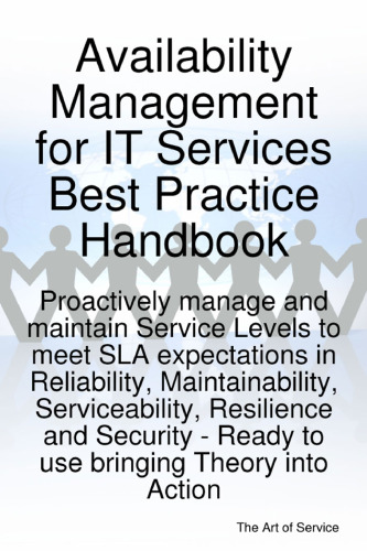 Availability Management for IT Services Best Practice Handbook - proactively manage and maintain Service Levels to meet SLA expectations in Reliability, ... - Ready to use bringing Theory into Action