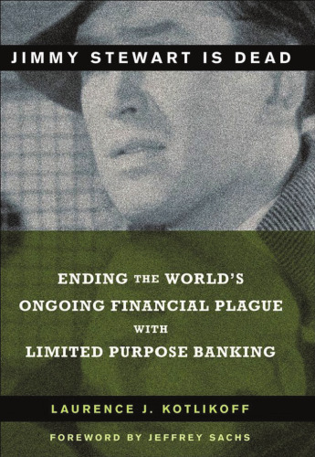Jimmy Stewart is Dead: Ending the World's Ongoing Financial Plague with Limited Purpose Banking