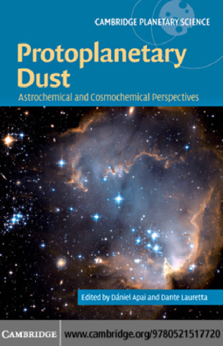 Protoplanetary Dust: Astrophysical and Cosmochemical Perspectives (Cambridge Planetary Science, 12)