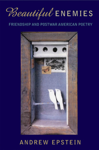 Beautiful Enemies: Friendship and Postwar American Poetry