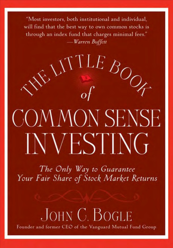 The Little Book of Common Sense Investing: The Only Way to Guarantee Your Fair Share of Stock Market Returns (Little Book Big Profits)