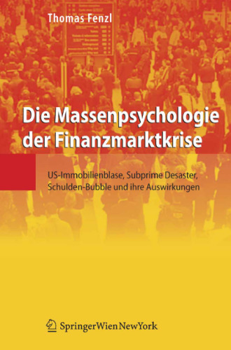 Die Massenpsychologie der Finanzmarktkrise: US-Immobilienblase, Subprime Desaster, Schulden-Bubble und ihre Auswirkungen (German Edition)