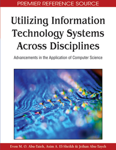 Utilizing Information Technology Systems Across Disciplines: Advancements in the Application of Computer Science (Premier Reference Source)
