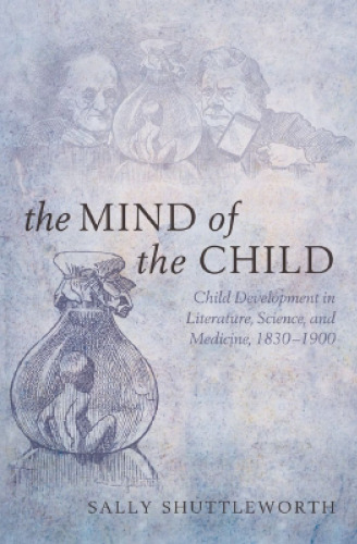 The Mind of the Child: Child Development in Literature, Science and Medicine, 1840-1900