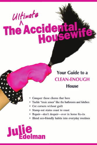 Ultimate Accidental Housewife, The: Your Guide to a Clean-Enough House