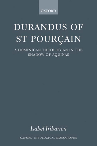 Durandus of St Pourcain: A Dominican Theologian in the Shadow of Aquinas (Oxford Theological Monographs)