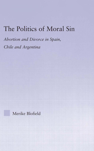 The Politics of Moral Sin: Abortion and Divorce in Spain, Chile and Argentina