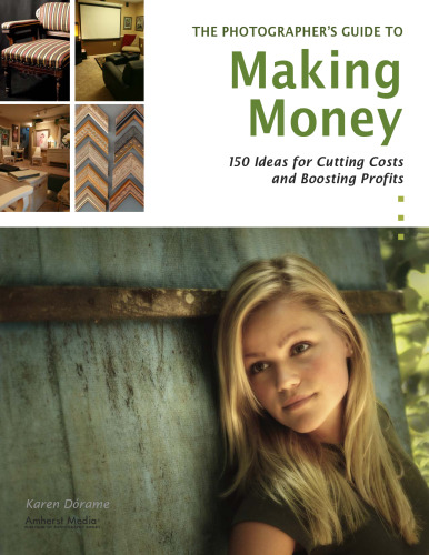 The Photographer's Guide to Making Money: 150 Ideas for Cutting Costs and Boosting Profits