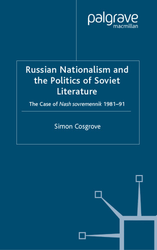 Russian Nationalism and the Politics of Soviet Literature: The Case of Nash Souremennik, 1981-1991 (Studies in Russian & Eastern European History)