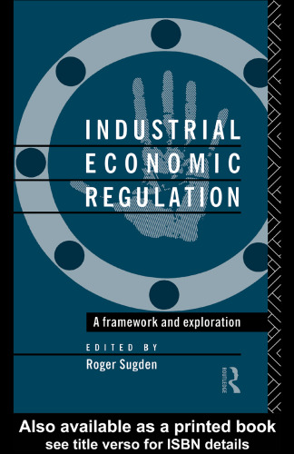 Industrial Economic Regulation: A Framework and Exploration (Issues in Industrial Strategy)