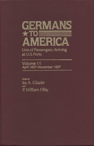 Germans to America: Lists of Passengers Arriving at U.S. Ports, Vol. 11: Apr. 27, 1857-Nov. 30, 1857