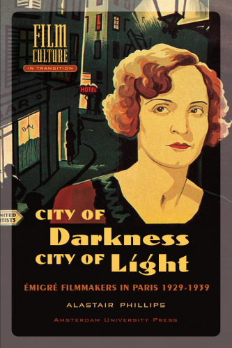 City of Darkness, City of Light: Emigre Filmmakers in Paris 1929-1939 (Film Culture in Transition)