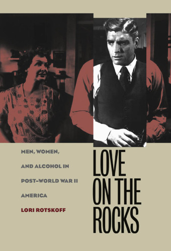 Love on the Rocks: Men, Women, and Alcohol in Post-World War II America