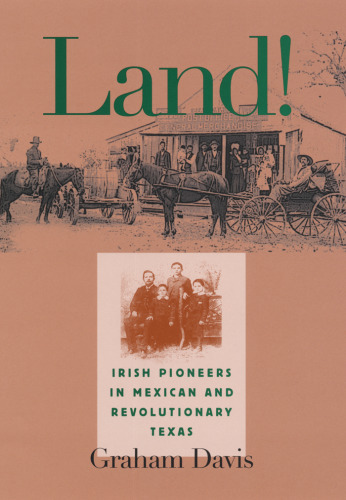 Land!: Irish Pioneers in Mexican and Revolutionary Texas (Centennial Series of the Association of Former Students, Texas a & M University)