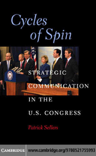 Cycles of Spin: Strategic Communication in the U.S Congress (Communication, Society and Politics)