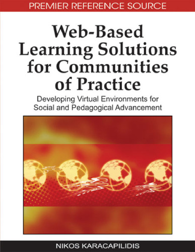 Web-based Learning Solutions for Communities of Practice: Developing Virtual Environments for Social and Pedagogical Advancement (Advances in Web-Based Learning (Awbl) Book Series)