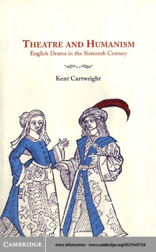 Theatre and Humanism: English Drama in the Sixteenth Century