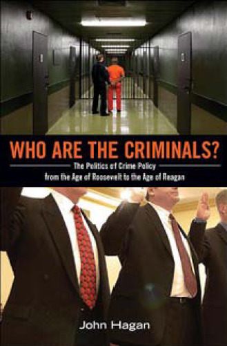 Who Are the Criminals?: The Politics of Crime Policy from the Age of Roosevelt to the Age of Reagan