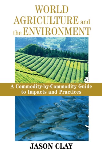 World Agriculture and the Environment: A Commodity-By-Commodity Guide To Impacts And Practices