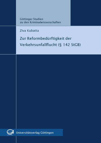 Zur Reformbedurftigkeit der Verkehrsunfallflucht (§ 142 StGB). Gottinger Studien zu den Kriminalwissenschaften Band 4
