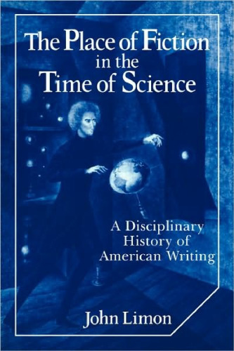 The Place of Fiction in the Time of Science: A Disciplinary History of American Writing