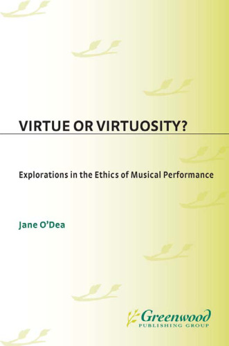 Virtue or Virtuosity?: Explorations in the Ethics of Musical Performance (Contributions to the Study of Music and Dance)