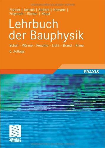 Lehrbuch der Bauphysik: Schall - Warme - Feuchte - Licht - Brand - Klima, 6. Auflage