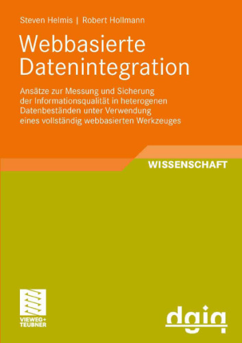 Webbasierte Datenintegration - Ansatze zur Messung und Sicherung der Informationsqualitat in heterogenen Datenbestanden unter Verwendung eines vollstandig webbasierten Werkzeuges