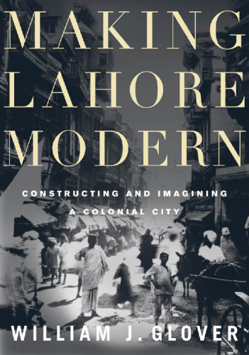 Making Lahore Modern: Constructing and Imagining a Colonial City