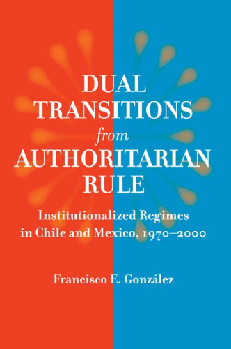 Dual Transitions from Authoritarian Rule: Institutionalized Regimes in Chile and Mexico, 1970--2000