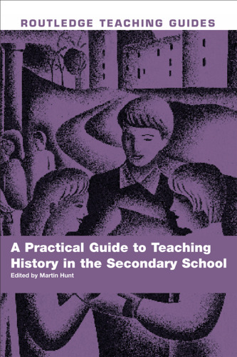 A Practical Guide to Teaching history in the Secondary School: Practical Guide to Teaching History (Routledge Teaching Guides)
