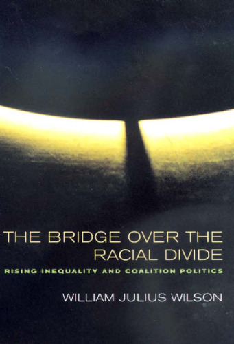 The Bridge over the Racial Divide: Rising Inequality and Coalition Politics (Wildavsky Forum Series)