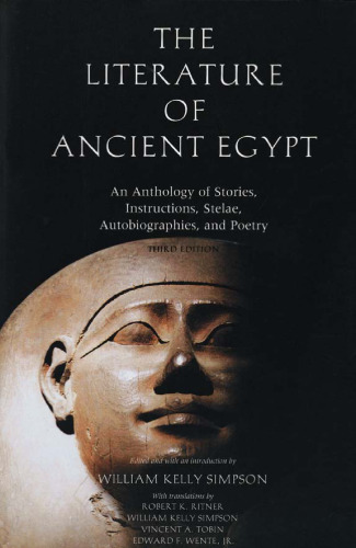 The Literature of Ancient Egypt: An Anthology of Stories, Instructions, Stelae, Autobiographies, and Poetry