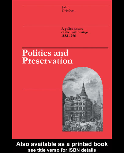 Politics and Preservation: A Policy History of the Built Heritage 1882-1996 (Studies in History, Planning and the Environment)